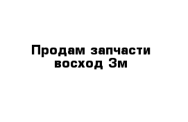 Продам запчасти восход 3м